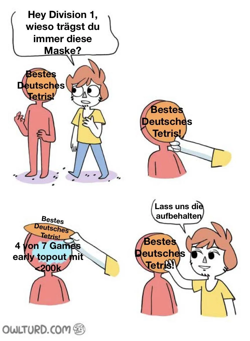 A meme describing how despite Division 1 being called the crème de la crème of German-speaking Tetris, there are still a lot of early topouts.